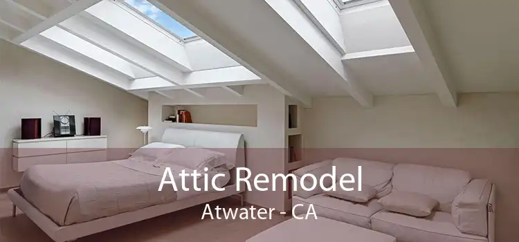 Attic Remodel Atwater - CA