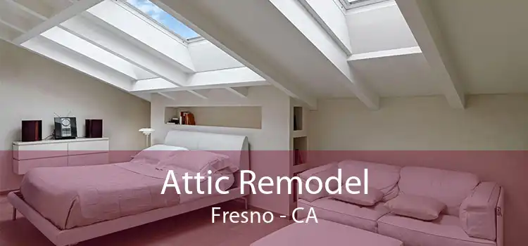 Attic Remodel Fresno - CA