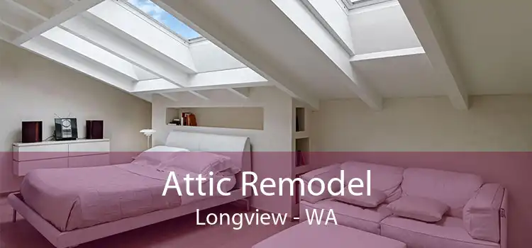 Attic Remodel Longview - WA