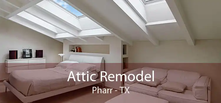 Attic Remodel Pharr - TX
