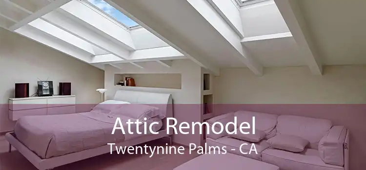 Attic Remodel Twentynine Palms - CA