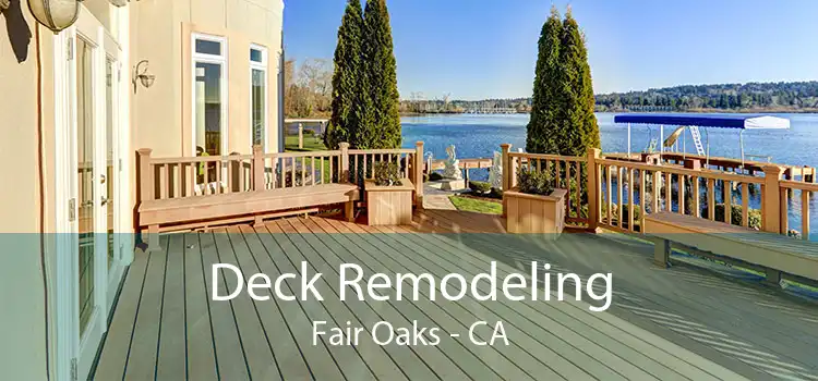 Deck Remodeling Fair Oaks - CA