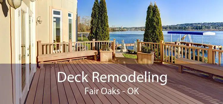 Deck Remodeling Fair Oaks - OK